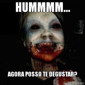 HUMMMM... AGORA POSSO TE DEGUSTAR?