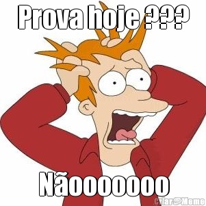 Prova hoje ??? N�ooooooo