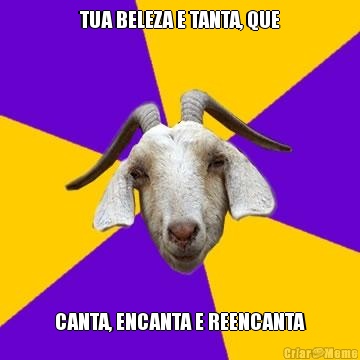 TUA BELEZA E TANTA, QUE CANTA, ENCANTA E REENCANTA