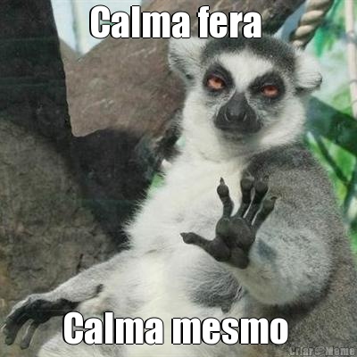 Calma fera  Calma mesmo 