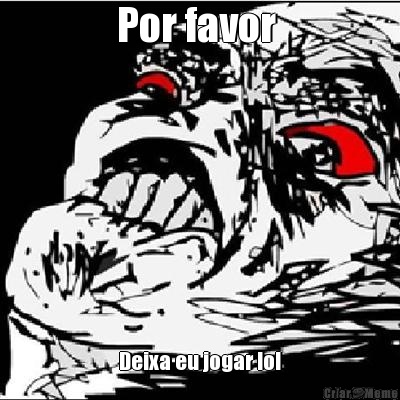 Por favor  Deixa eu jogar lol