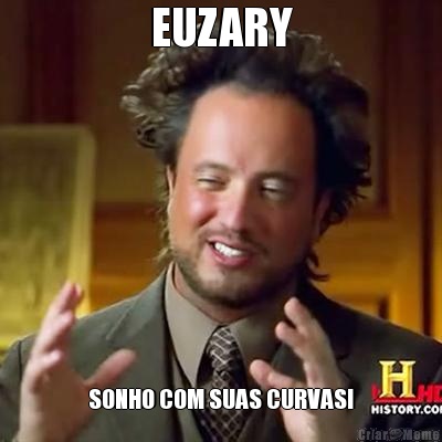 EUZARY SONHO COM SUAS CURVAS!