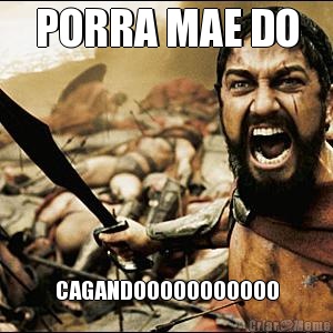 PORRA MAE DO CAGANDOOOOOOOOOOO