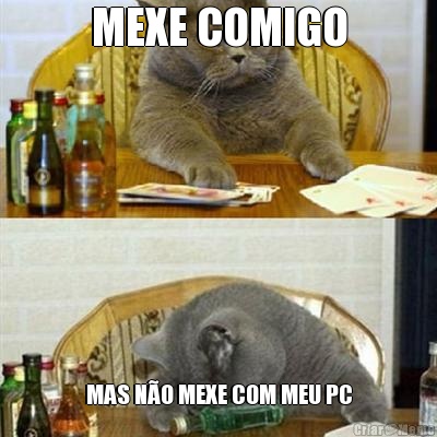 MEXE COMIGO MAS N�O MEXE COM MEU PC
