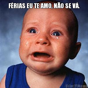F�RIAS EU TE AMO, N�O SE V�. 