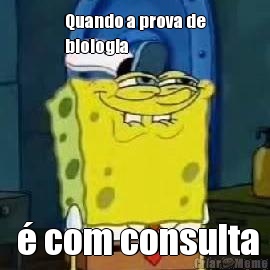 Quando a prova de
biologia   � com consulta