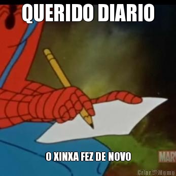QUERIDO DIARIO O XINXA FEZ DE NOVO