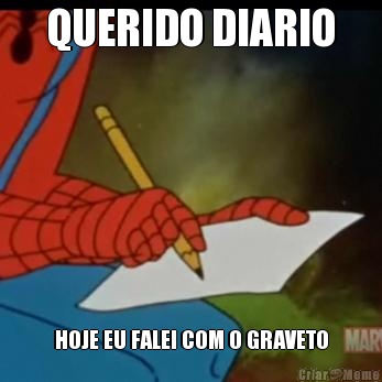 QUERIDO DIARIO HOJE EU FALEI COM O GRAVETO
