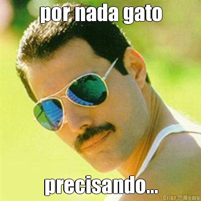 por nada gato precisando...