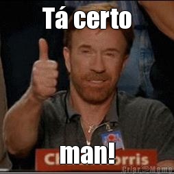 T� certo man!