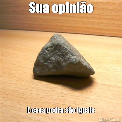 Sua opini�o E essa pedra s�o iguais