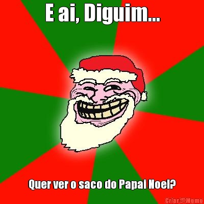 E ai, Diguim... Quer ver o saco do Papai Noel?