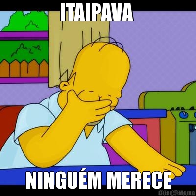 ITAIPAVA  NINGU�M MERECE