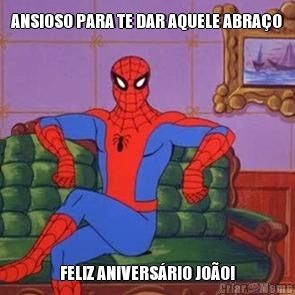 ANSIOSO PARA TE DAR AQUELE ABRA�O FELIZ ANIVERS�RIO JO�O!