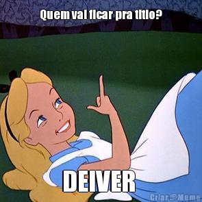 Quem vai ficar pra titio? DEIVER 
