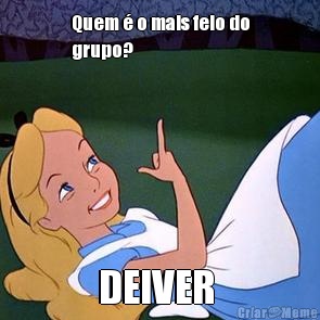 Quem � o mais feio do
grupo? DEIVER 