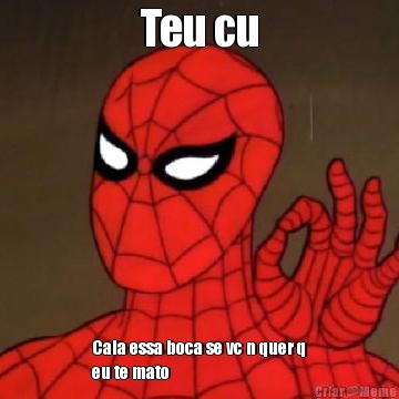 Teu cu Cala essa boca se vc n quer q
eu te mato
