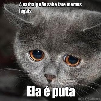 A nathaly n�o sabe faze memes
legais Ela � puta