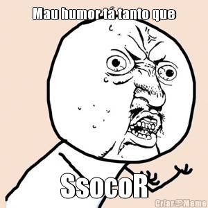 Mau humor t� tanto que SsocoR