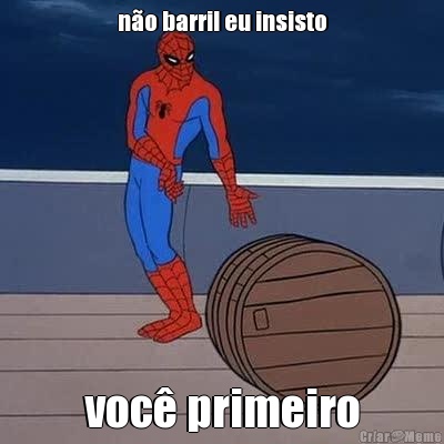 n�o barril eu insisto voc� primeiro