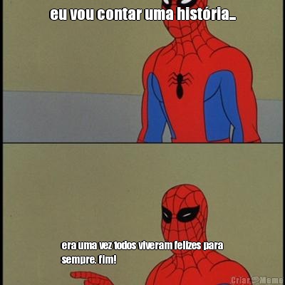 eu vou contar uma hist�ria... era uma vez todos viveram felizes para
sempre. fim!