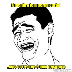 A mentira tem perna curta! ...mas corre que � uma desgra�a