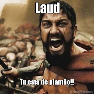 Laud Tu esta de plant�o!!