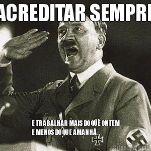ACREDITAR SEMPRE E TRABALHAR MAIS DO QUE ONTEM
E MENOS DO QUE AMANH�