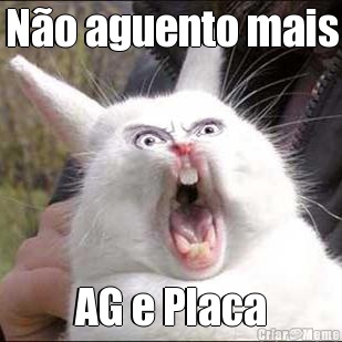 N�o aguento mais AG e Placa