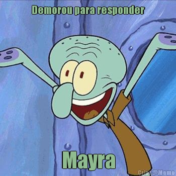 Demorou para responder Mayra