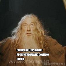  PROFESSOR ESPERANDO
APOSENTADORIA NO GOVERNO
TEMER
