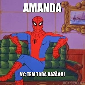 AMANDA VC TEM TODA RAZ�O!!!