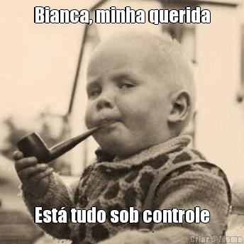 Bianca, minha querida Est� tudo sob controle