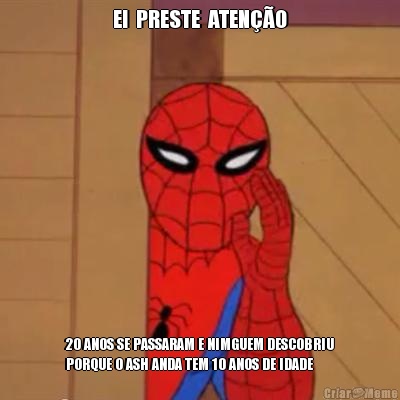 EI  PRESTE  ATEN��O 20 ANOS SE PASSARAM E NIMGUEM DESCOBRIU
PORQUE O ASH ANDA TEM 10 ANOS DE IDADE