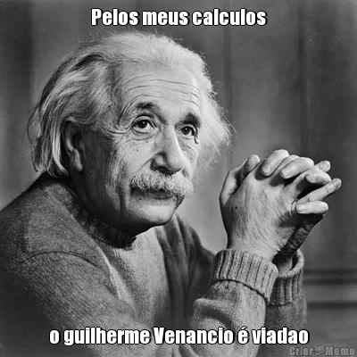 Pelos meus calculos o guilherme Venancio � viadao