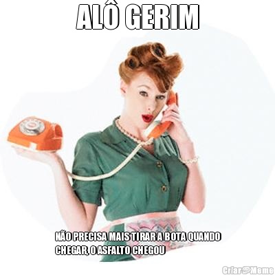 AL� GERIM N�O PRECISA MAIS TIRAR A BOTA QUANDO
CHEGAR, O ASFALTO CHEGOU