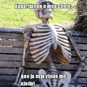 Aguardando o meu chefe  que ja esta vindo me
ajudat