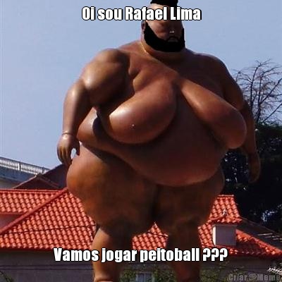 Oi sou Rafael Lima Vamos jogar peitoball ???