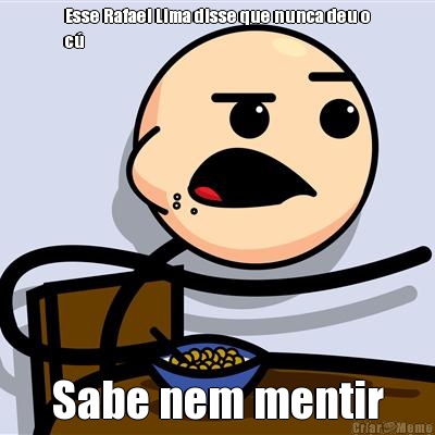 Esse Rafael Lima disse que nunca deu o
c� Sabe nem mentir