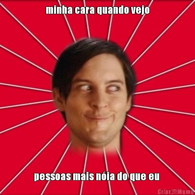minha cara quando vejo pessoas mais n�ia do que eu 