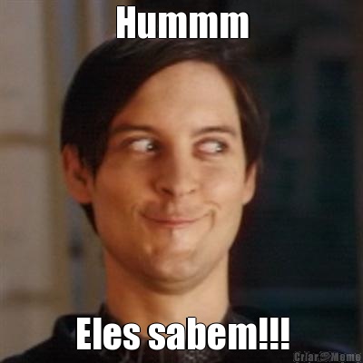 Hummm Eles sabem!!!