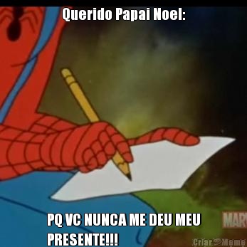Querido Papai Noel: PQ VC NUNCA ME DEU MEU
PRESENTE!!!