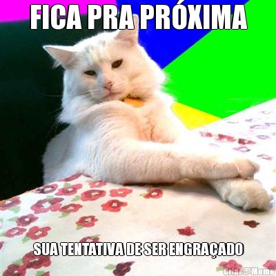 FICA PRA PR�XIMA SUA TENTATIVA DE SER ENGRA�ADO