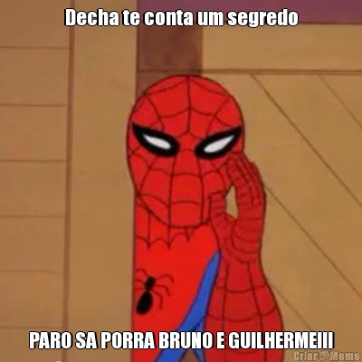 Decha te conta um segredo PARO SA PORRA BRUNO E GUILHERME!!!