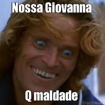 Nossa Giovanna  Q maldade 