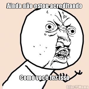 Ainda n�o estou acreditando Como voc� fez isso