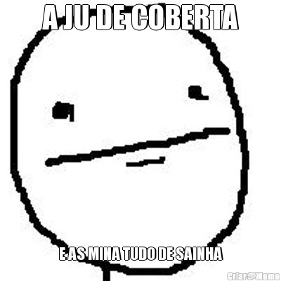 A JU DE COBERTA E AS MINA TUDO DE SAINHA