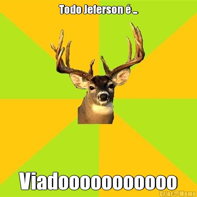Todo Jeferson � ... Viadooooooooooo