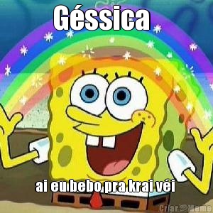 G�ssica   ai eu bebo pra krai v�i 