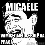 MICAELE  VAMOS DAR UNS ROL� NA
PRA�A 